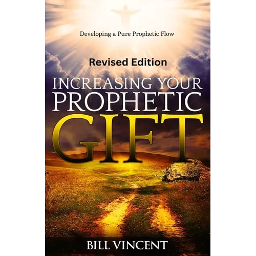 Increasing Your Prophetic Gift (Revised Edition): Developing a Pure Prophetic Flow