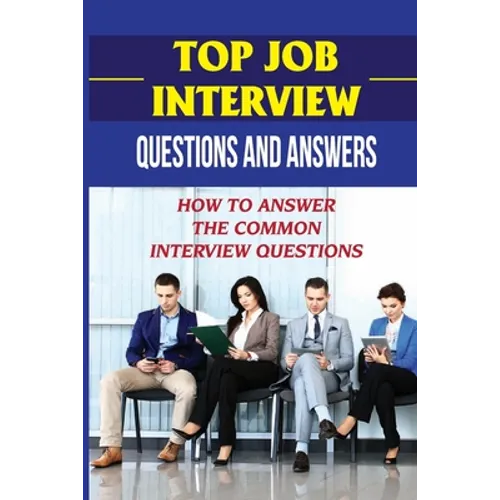 Top Job Interview Questions And Answers: How To Answer The Common Interview Questions: How To Deal With Job Interview
