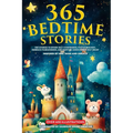 365 Bedtime Stories: 365 Stories To Sparkle Self-Confidence, Foster Bravery, Embrace Fearlessness, And Nurture Unwavering Self-belief