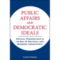 Public Affairs and Democratic Ideals: Critical Perspectives in an Era of Political and Economic Uncertainty