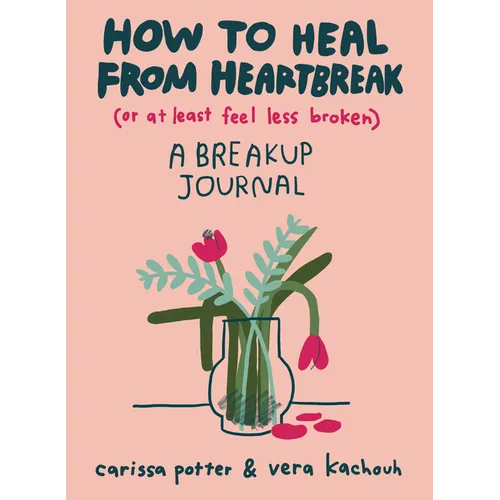 How to Heal from Heartbreak (or at Least Feel Less Broken): A Breakup Journal