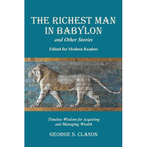 The Richest Man in Babylon and Other Stories, Edited for Modern Readers: Timeless Wisdom for Acquiring and Managing Wealth