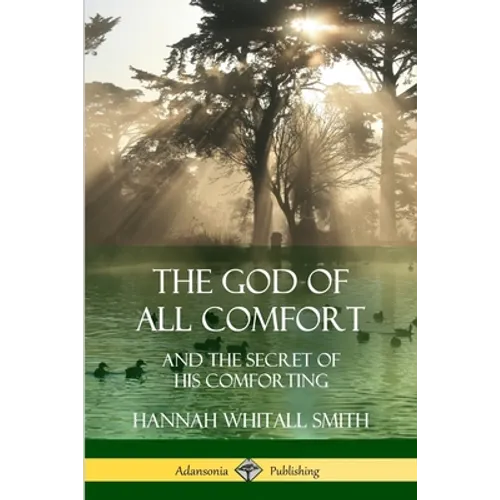 The God of All Comfort: and the Secret of His Comforting