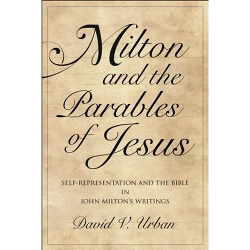 Milton and the Parables of Jesus: Self-Representation and the Bible in John Milton's Writings