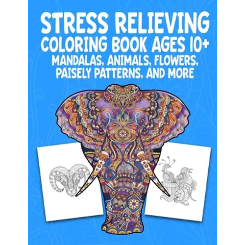 Stress Relieving Coloring Book Ages 10+ Mandalas, Animals, Flowers, Paisely Patterns, and More: Creative Children's Coloring Worksheets (8.5 X 11 inch
