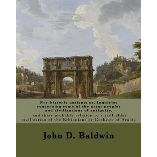 Pre-historic nations; or, Inquiries concerning some of the great peoples and civilizations of antiquity, and their probable relation to a still older