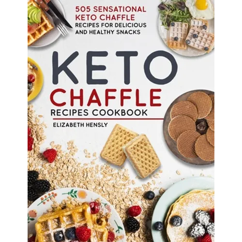 Keto Chaffle Cookbook: 505 Sensational Keto Chaffle Recipes For Delicious And Healthy Snacks