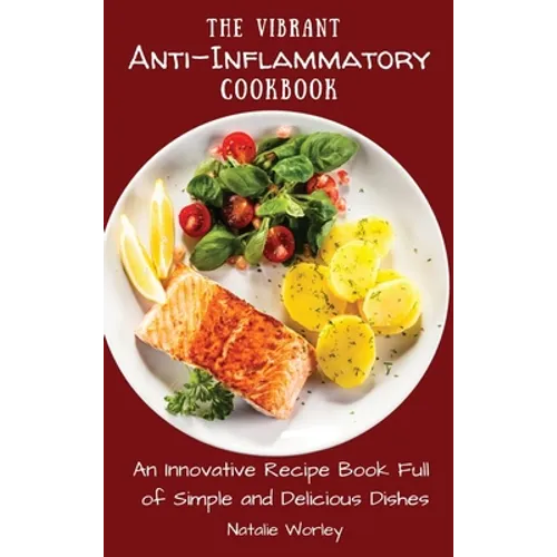 The Vibrant Anti-Inflammatory Cookbook: An Innovative Recipe Book full of Simple and Delicious Dishes