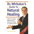 Dr. Whitaker's Guide to Natural Healing: America's Leading Wellness Doctor Shares His Secrets for Lifelong Health!