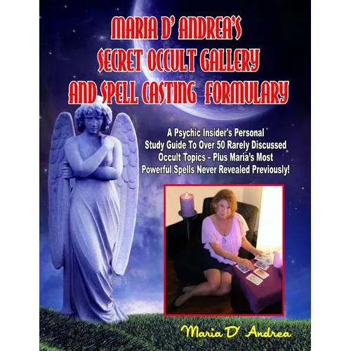 Secret Occult Gallery And Spell Casting Formulary: A Psychic Insider's Personal STudy Guide To Over 50 Rarely Discussed Occult Topics - Plus Maria's M
