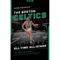 The Boston Celtics All-Time All-Stars: The Best Players at Each Position for the C's