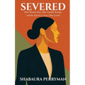 Severed: How Women Rise After Layoffs, Reorgs, and the End of a Career They Loved