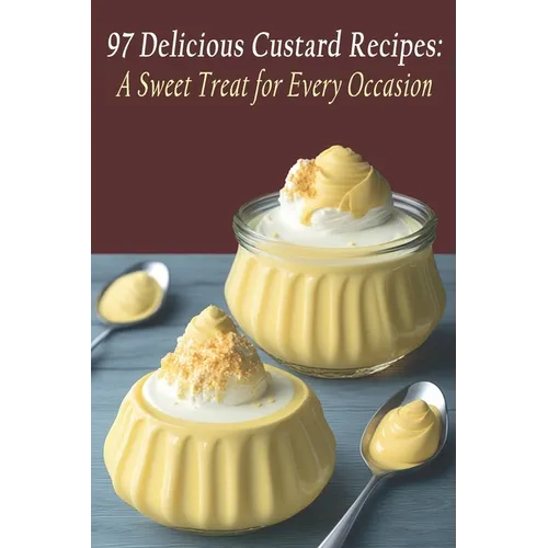 97 Delicious Custard Recipes: A Sweet Treat for Every Occasion