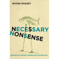 Necessary Nonsense: Aesthetics, History, Neurology, Psychology
