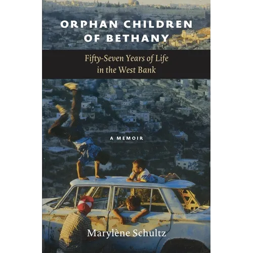 Orphan Children of Bethany: Fifly-Seven Years of Life in the Westbank