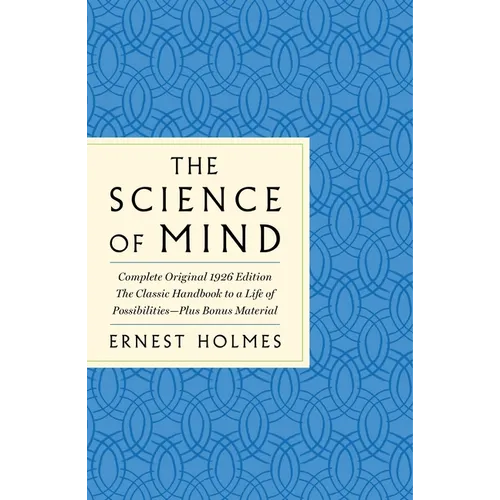 The Science of Mind: The Complete Original 1926 Edition -- The Classic Handbook to a Life of Possibilities: Plus Bonus Material