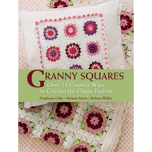 Granny Squares: Over 25 Ways to Crochet the Classic Pattern