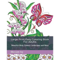 Large Print Easy Coloring Book For Adults: Beautiful Birds Flowers Landscapes and More