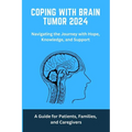 Coping with Brain Tumor 2024: A Guide for Patients, Families, and Caregivers: Brain, Tumour, coping, living, facing, cancer, brain Tumour, brain Tum