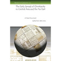 The Early Spread of Christianity in Central Asia and the Far East
