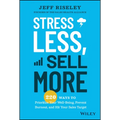 Stress Less, Sell More: 220 Ways to Prioritize Your Well-Being, Prevent Burnout, and Hit Your Sales Target