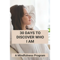 30 Days To Discover Who I Am: A Mindfulness Program: How To Meditate For Anxiety