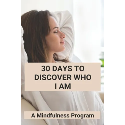 30 Days To Discover Who I Am: A Mindfulness Program: How To Meditate For Anxiety