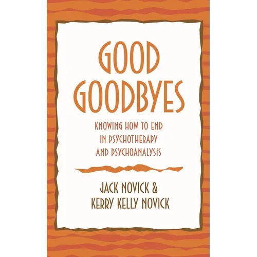Good Goodbyes: Knowing How to End in Psychotherapy and Psychoanalysis