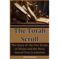The Torah Scroll: The Story of the Five Books of Moses and the Most Sacred Text in Judaism