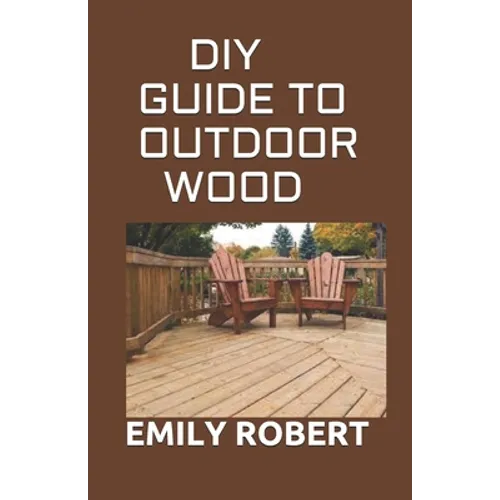 DIY Guide to Outdoor Wood: A Complete Easy-to-Build Step-by-Step Projects (Creative Homeowner) Easy-to-Follow Instructions for Trellises, Planter