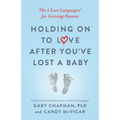 Holding on to Love After You've Lost a Baby: The 5 Love Languages(r) for Grieving Parents