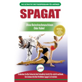 Spagat: Der Ultimative Anfängerleitfaden Zur Flexibilitätsdehnung Für Einen Spagat - Einfacher Übungsleitfaden Für Einen Spagat Zur Schmerzfreien Dehn