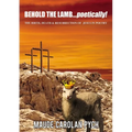 Behold the Lamb . . . Poetically!: The Birth, Death, and Resurrection of Jesus in Poetry