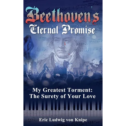 Beethoven's Eternal Promise: My Greatest Torment: The Surety of Your Love