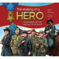 The Making of a Hero: Six Stories of the Medal of Honor
