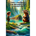 Timmy and Benny. The Beaver's Dam Adventure: A Journey of Friendship and Discovery by the Riverside