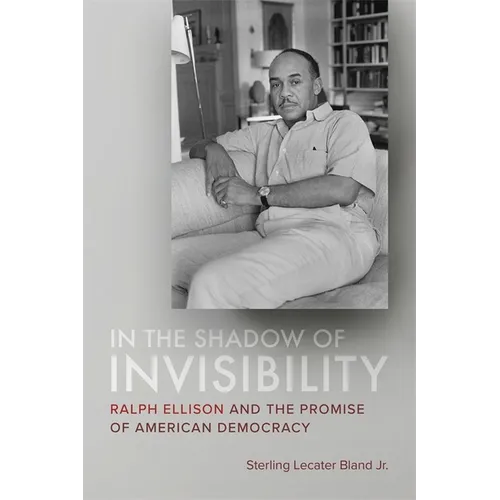 In the Shadow of Invisibility: Ralph Ellison and the Promise of American Democracy