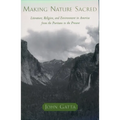 Making Nature Sacred: Literature, Religion, and the Environment in America from the Puritans to the Present