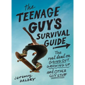 The Teenage Guy's Survival Guide: The Real Deal on Going Out, Growing Up, and Other Guy Stuff