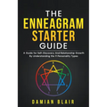 The Enneagram Starter Guide: A Guide for Self-Discovery And Relationship Growth By Understanding the 9 Personality Types