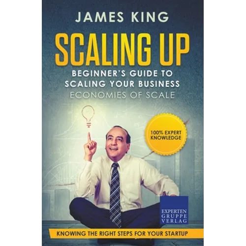 Scaling Up - Beginner's Guide To Scaling Your Business: Economies of Scale - Knowing the right steps for your business startup