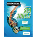 Saving the Sea Turtle: Meet Scientists on a Mission, Discover Kid Activists on a Mission, Make a Career in Conservation Your Mission