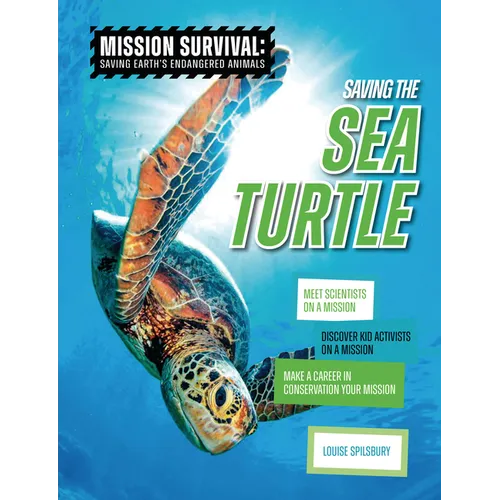 Saving the Sea Turtle: Meet Scientists on a Mission, Discover Kid Activists on a Mission, Make a Career in Conservation Your Mission