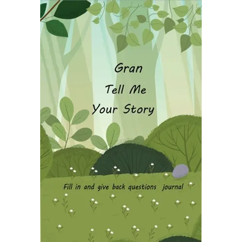 Gran Tell Me Your Story: With Over 100 Gran's Guided Questions For Your Gran To Share Her Life And Love In This Keepsake Journal