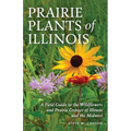 Prairie Plants of Illinois: A Field Guide to the Wildflowers and Prairie Grasses of Illinois and the Midwest