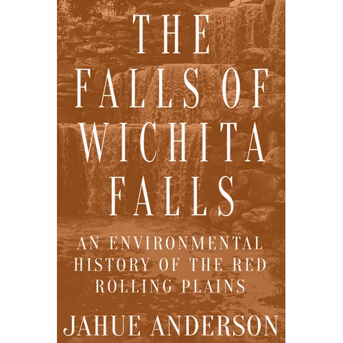 The Falls of Wichita Falls: An Environmental History of the Red Rolling Plains