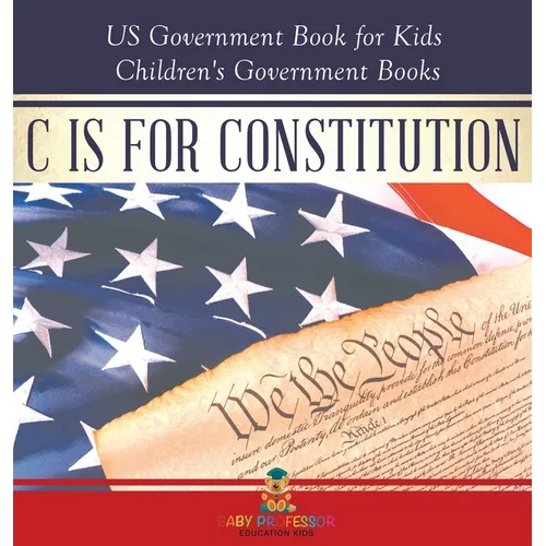C is for Constitution - US Government Book for Kids Children's Government Books