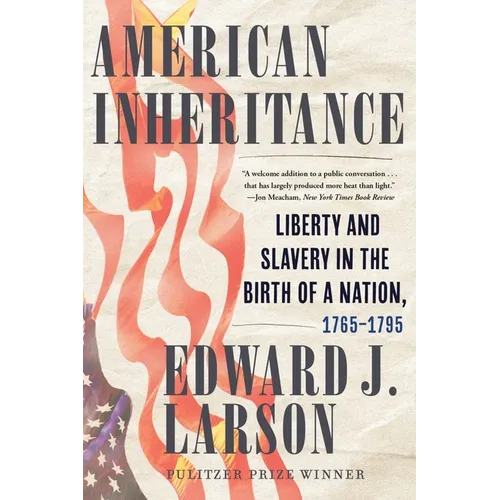 American Inheritance: Liberty and Slavery in the Birth of a Nation, 1765-1795