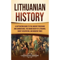 Lithuanian History: A Captivating Guide to the Ancient Prussians and Samogitians, the Grand Duchy of Lithuania, Soviet Occupation, and Modern Times