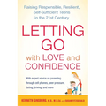 Letting Go with Love and Confidence: Raising Responsible, Resilient, Self-Sufficient Teens in the 21st Century